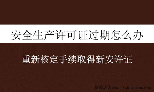安全生產(chǎn)許可證過(guò)期怎么辦