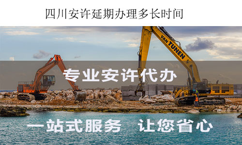 四川安許延期辦理多長(zhǎng)時(shí)間